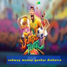 subway money ganhar dinheiro